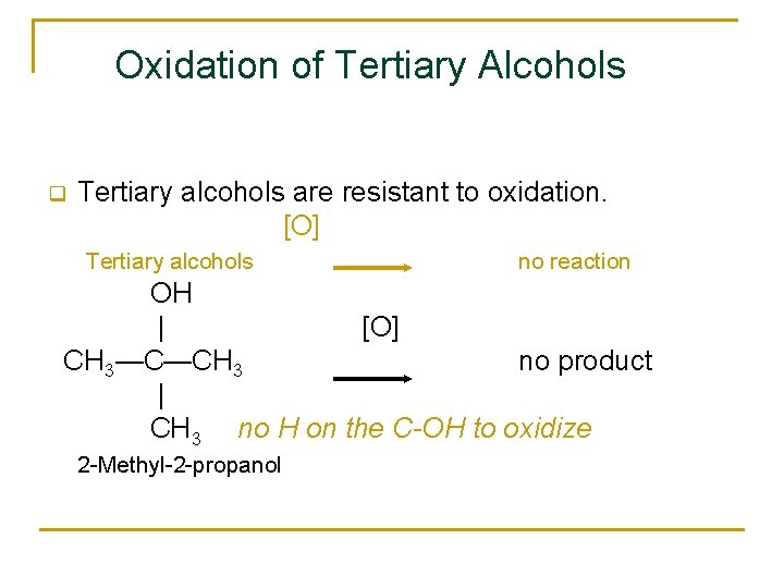 Oxidation of Tertiary Alcohols q Tertiary alcohols are resistant to oxidation. [O] Tertiary alcohols