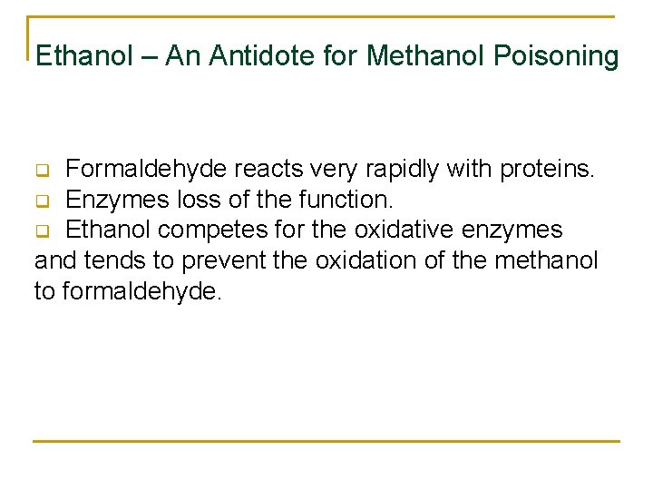 Ethanol – An Antidote for Methanol Poisoning Formaldehyde reacts very rapidly with proteins. q