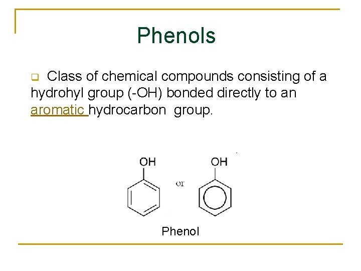 Phenols Class of chemical compounds consisting of a hydrohyl group (-OH) bonded directly to