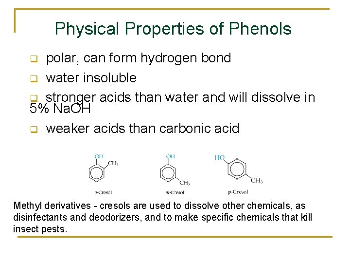 Physical Properties of Phenols polar, can form hydrogen bond q water insoluble q stronger