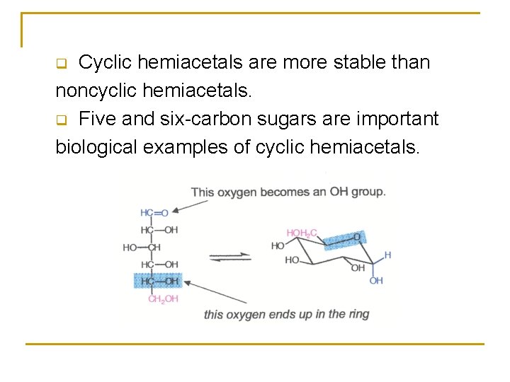 Cyclic hemiacetals are more stable than noncyclic hemiacetals. q Five and six-carbon sugars are