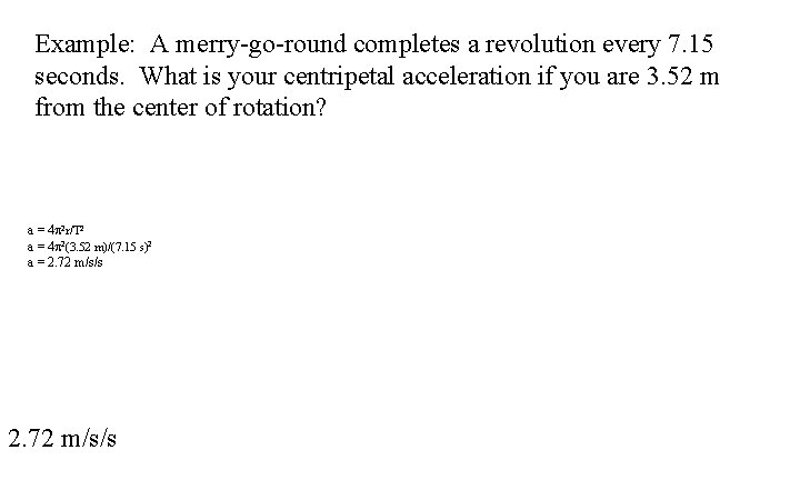 Example: A merry-go-round completes a revolution every 7. 15 seconds. What is your centripetal