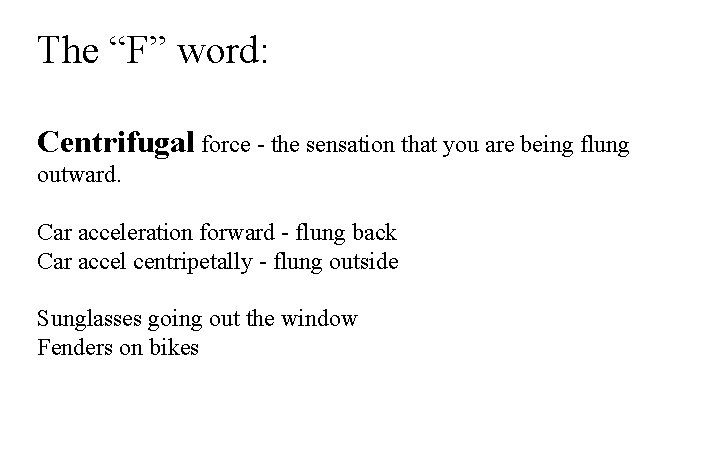 The “F” word: Centrifugal force - the sensation that you are being flung outward.