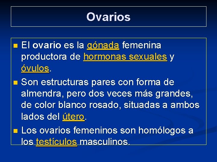 Ovarios El ovario es la gónada femenina productora de hormonas sexuales y óvulos. n