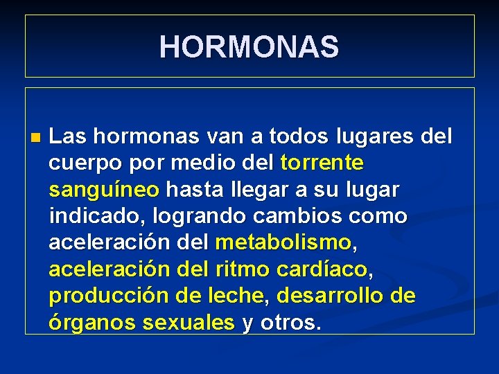 HORMONAS n Las hormonas van a todos lugares del cuerpo por medio del torrente