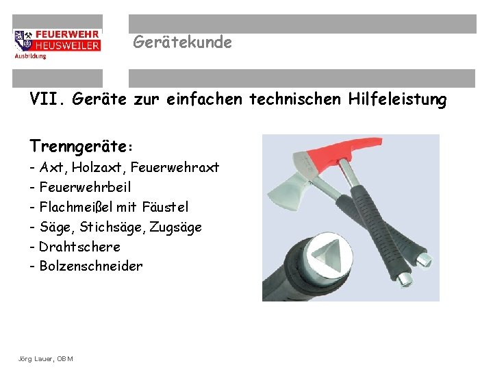 Gerätekunde VII. Geräte zur einfachen technischen Hilfeleistung Trenngeräte: - Axt, Holzaxt, Feuerwehraxt - Feuerwehrbeil