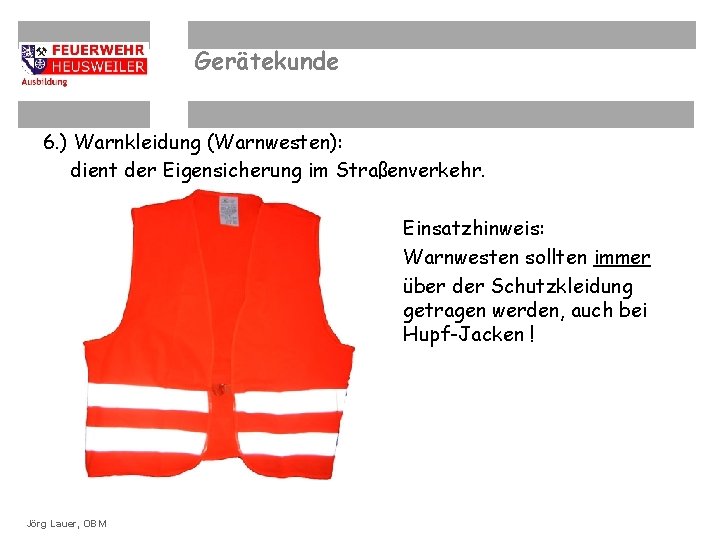 Gerätekunde 6. ) Warnkleidung (Warnwesten): dient der Eigensicherung im Straßenverkehr. Einsatzhinweis: Warnwesten sollten immer