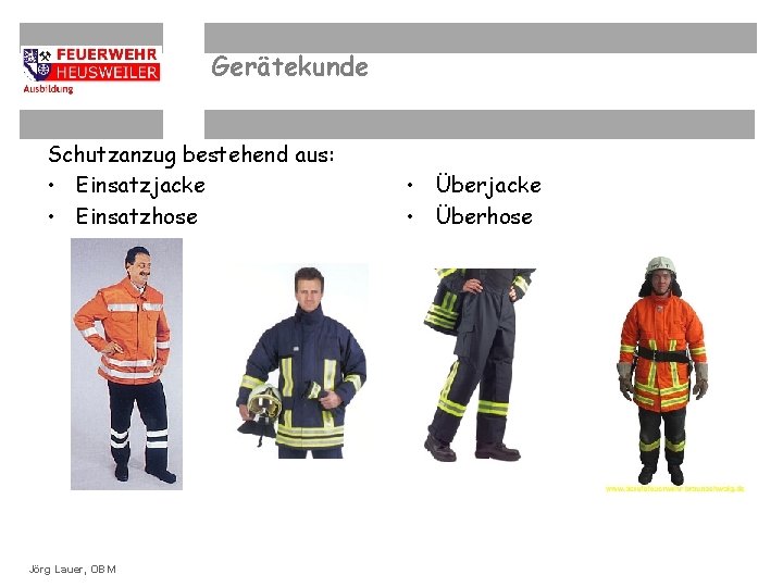 Gerätekunde Schutzanzug bestehend aus: • Einsatzjacke • Einsatzhose OBM Dirk Ziegler ©OBM Dirk. Lauer,