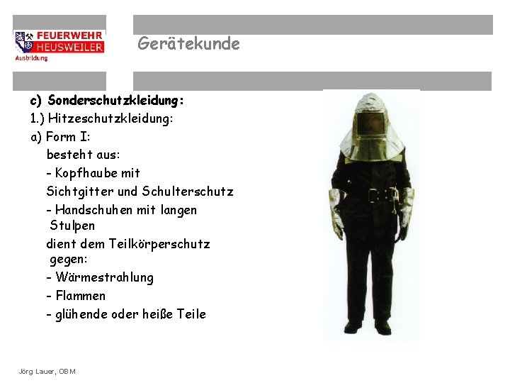 Gerätekunde c) Sonderschutzkleidung: 1. ) Hitzeschutzkleidung: a) Form I: besteht aus: - Kopfhaube mit