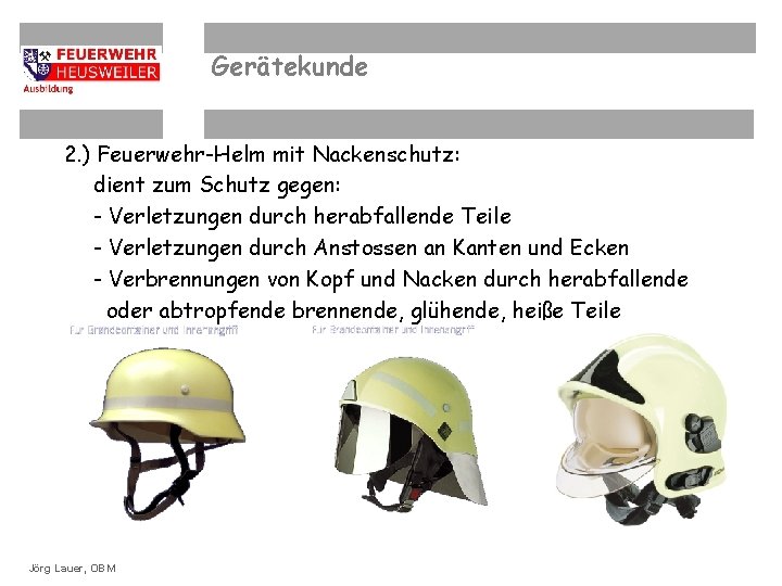 Gerätekunde 2. ) Feuerwehr-Helm mit Nackenschutz: dient zum Schutz gegen: - Verletzungen durch herabfallende