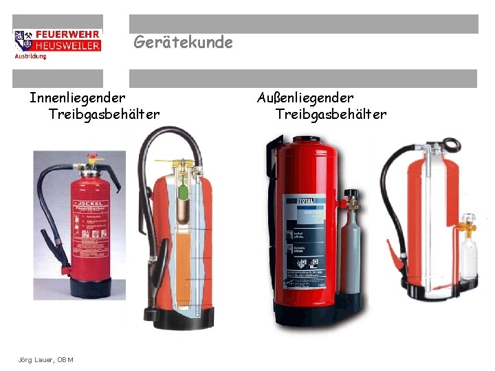 Gerätekunde Innenliegender Treibgasbehälter OBM Dirk Ziegler ©OBM Dirk. Lauer, Ziegler. OBM Jörg Außenliegender Treibgasbehälter