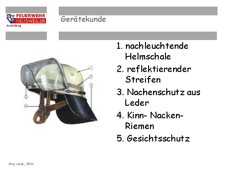 Gerätekunde 1. nachleuchtende Helmschale 2. reflektierender Streifen 3. Nachenschutz aus Leder 4. Kinn- Nacken.