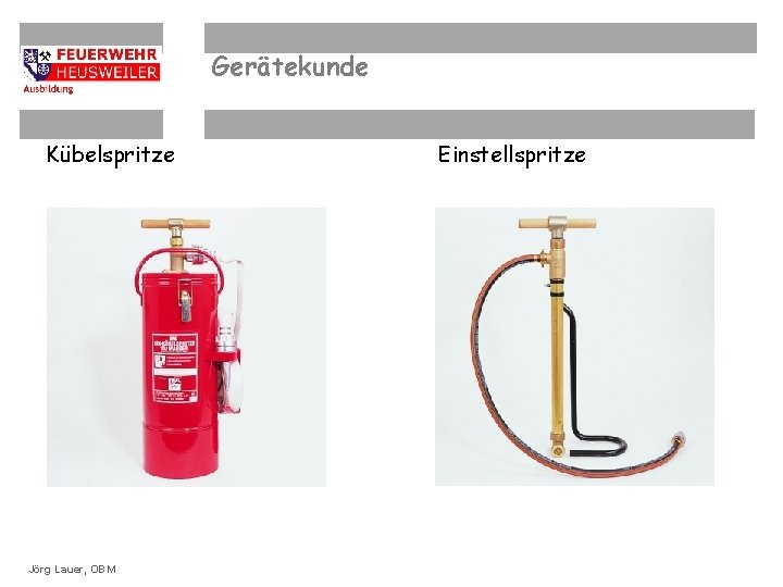 Gerätekunde Kübelspritze OBM Dirk Ziegler ©OBM Dirk. Lauer, Ziegler. OBM Jörg Einstellspritze 