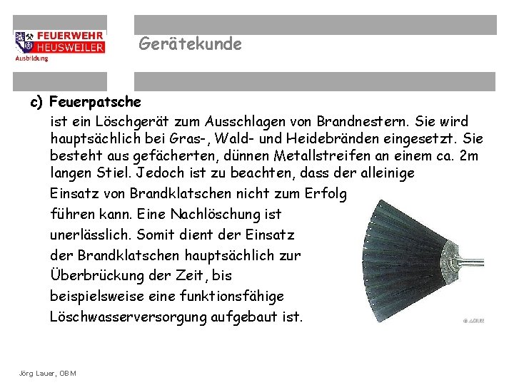 Gerätekunde c) Feuerpatsche ist ein Löschgerät zum Ausschlagen von Brandnestern. Sie wird hauptsächlich bei