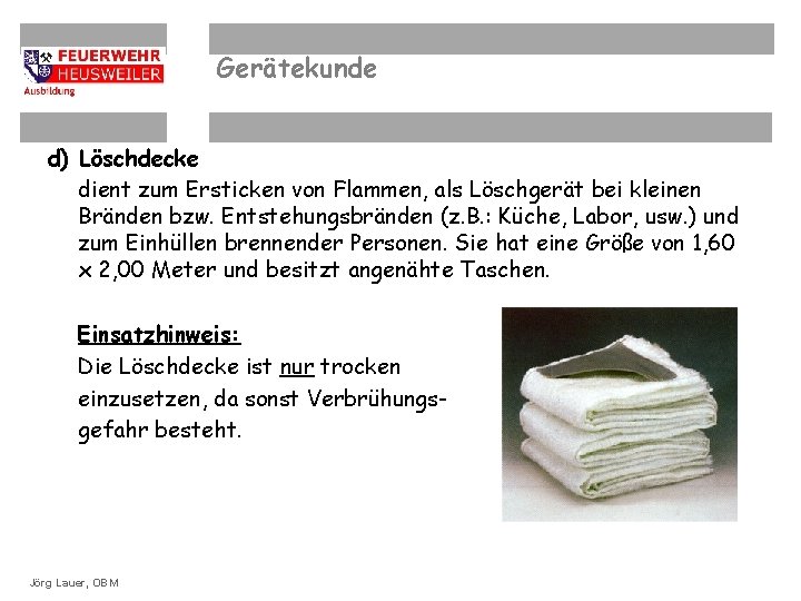 Gerätekunde d) Löschdecke dient zum Ersticken von Flammen, als Löschgerät bei kleinen Bränden bzw.