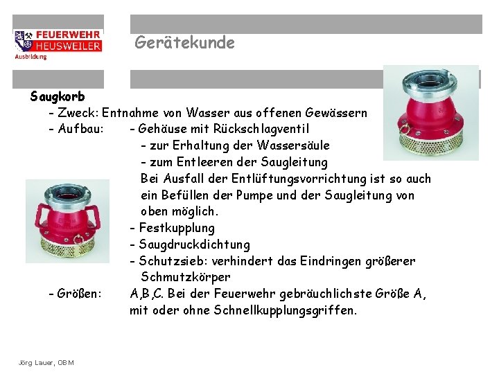 Gerätekunde Saugkorb - Zweck: Entnahme von Wasser aus offenen Gewässern - Aufbau: - Gehäuse