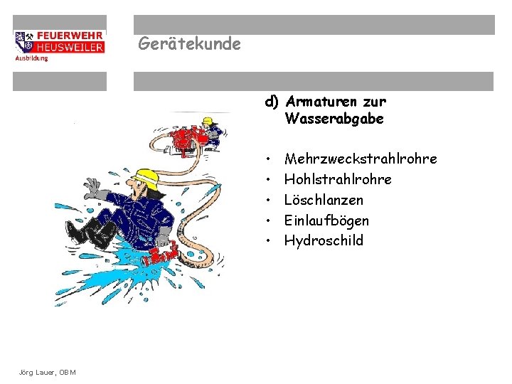 Gerätekunde d) Armaturen zur Wasserabgabe • • • OBM Dirk Ziegler ©OBM Dirk. Lauer,