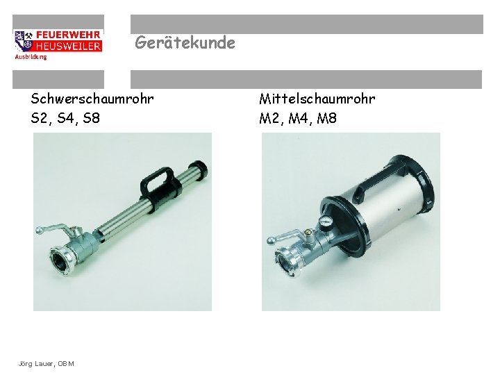 Gerätekunde Schwerschaumrohr S 2, S 4, S 8 OBM Dirk Ziegler ©OBM Dirk. Lauer,