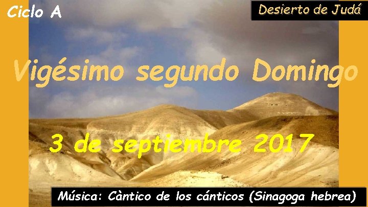 Ciclo A Desierto de Judá Vigésimo segundo Domingo 3 de septiembre 2017 Música: Càntico