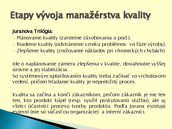 Etapy vývoja manažérstva kvality Juranova Trilógia: - Plánovanie kvality (zaistenie zásobovania a pod. ). Etapy vývoja manažérstva kvality Juranova Trilógia: - Plánovanie kvality (zaistenie zásobovania a pod. ).