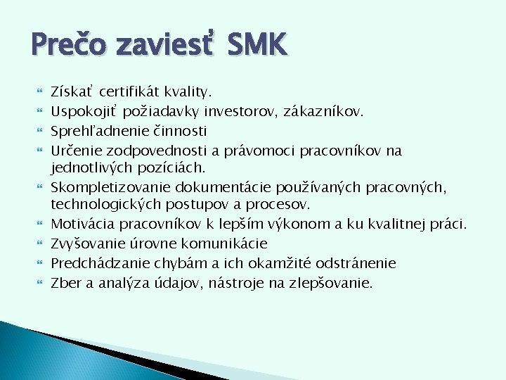 Prečo zaviesť SMK Získať certifikát kvality. Uspokojiť požiadavky investorov, zákazníkov. Sprehľadnenie činnosti Určenie zodpovednosti