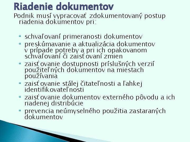 Riadenie dokumentov Podnik musí vypracovať zdokumentovaný postup riadenia dokumentov pri: schvaľovaní primeranosti dokumentov preskúmavanie Riadenie dokumentov Podnik musí vypracovať zdokumentovaný postup riadenia dokumentov pri: schvaľovaní primeranosti dokumentov preskúmavanie