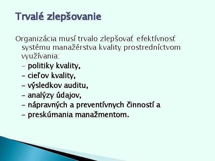 Trvalé zlepšovanie Organizácia musí trvalo zlepšovať efektívnosť systému manažérstva kvality prostredníctvom využívania: - politiky Trvalé zlepšovanie Organizácia musí trvalo zlepšovať efektívnosť systému manažérstva kvality prostredníctvom využívania: - politiky