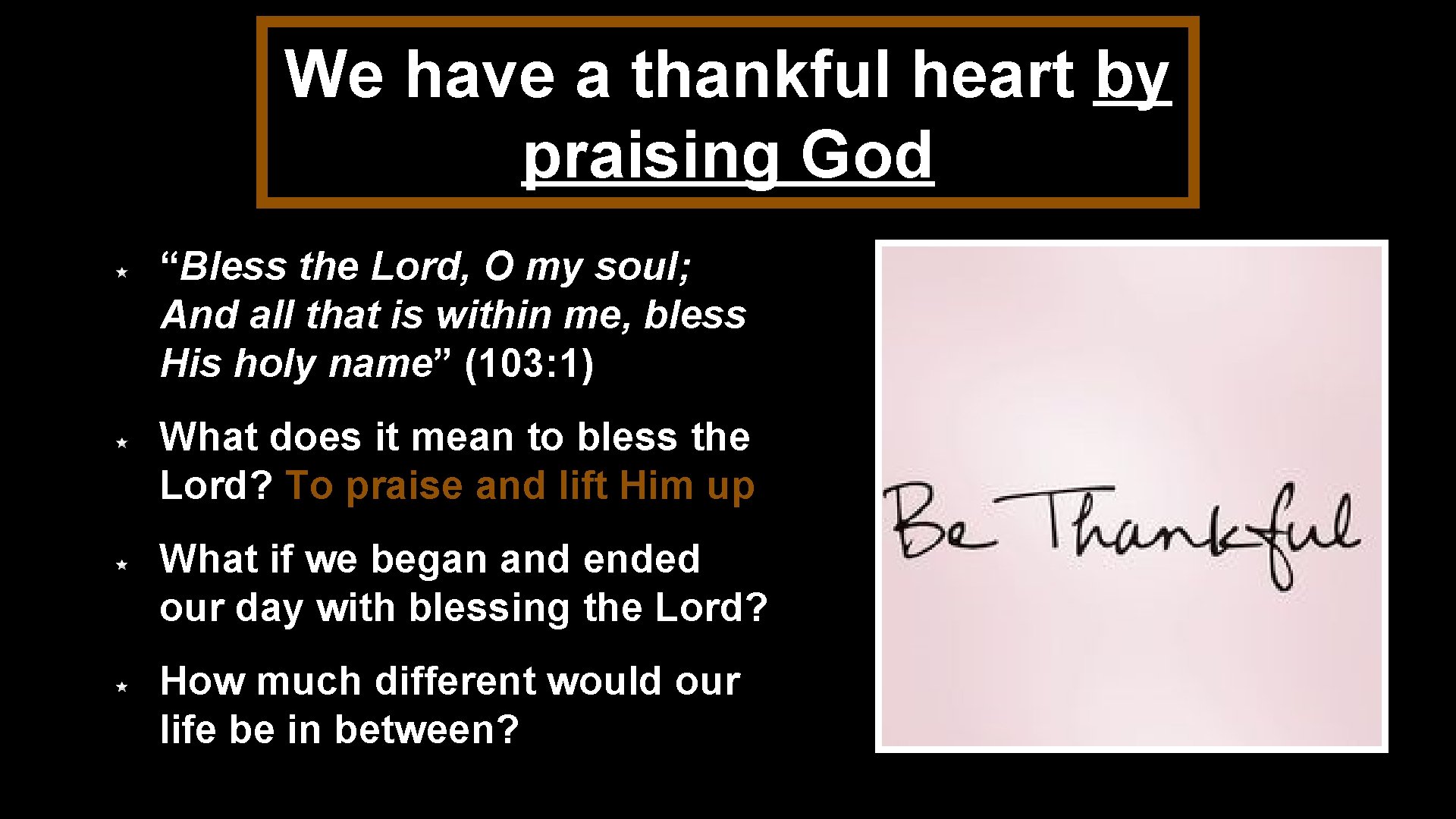 We have a thankful heart by praising God “Bless the Lord, O my soul;