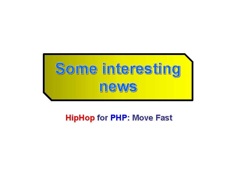 Some interesting news Hip. Hop for PHP: Move Fast 