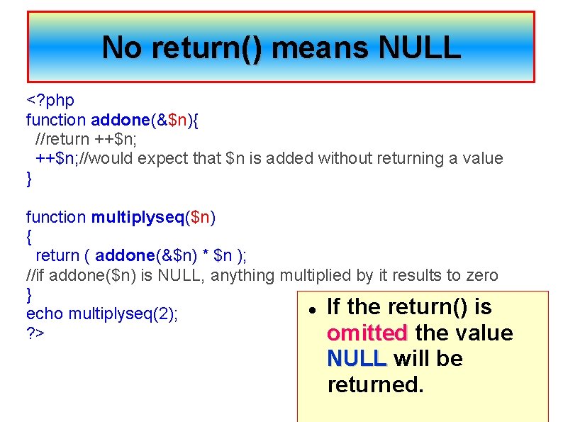 No return() means NULL <? php function addone(&$n){ //return ++$n; //would expect that $n