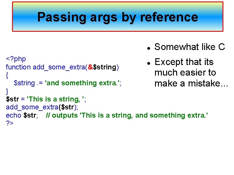 Passing args by reference Somewhat like C <? php Except that its function add_some_extra(&$string)