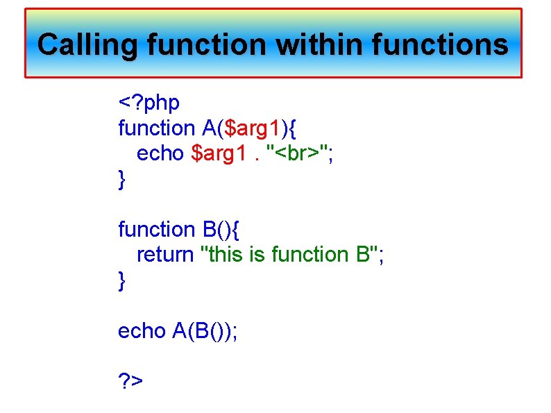 Calling function within functions <? php function A($arg 1){ echo $arg 1. " ";