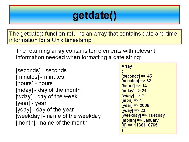 getdate() The getdate() function returns an array that contains date and time information for