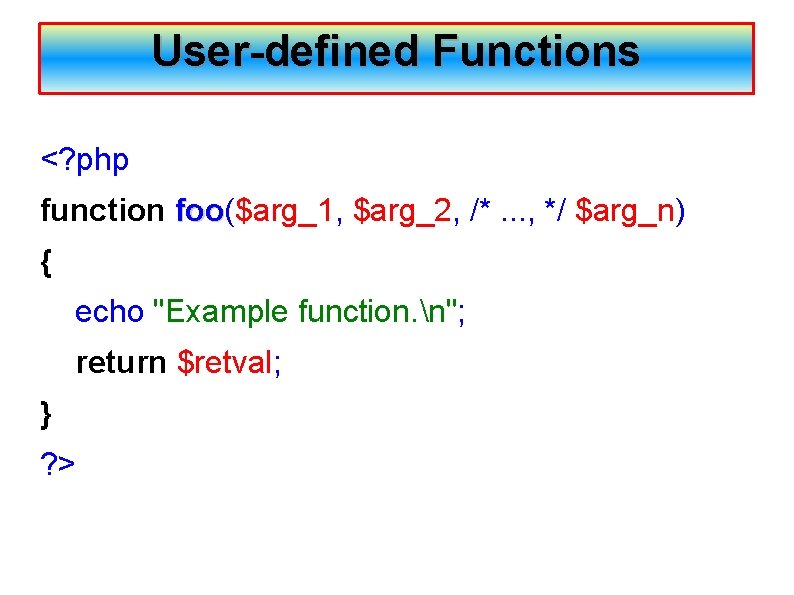 User-defined Functions <? php function foo($arg_1, $arg_2, /*. . . , */ $arg_n) foo