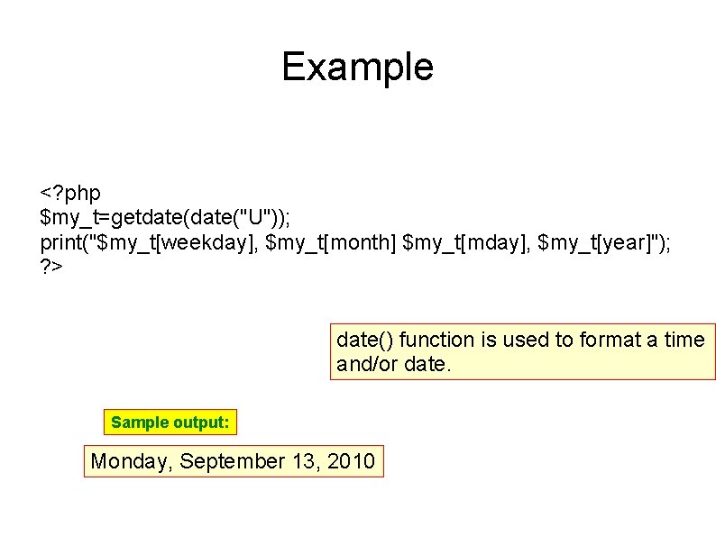 Example <? php $my_t=getdate("U")); print("$my_t[weekday], $my_t[month] $my_t[mday], $my_t[year]"); ? > date() function is used