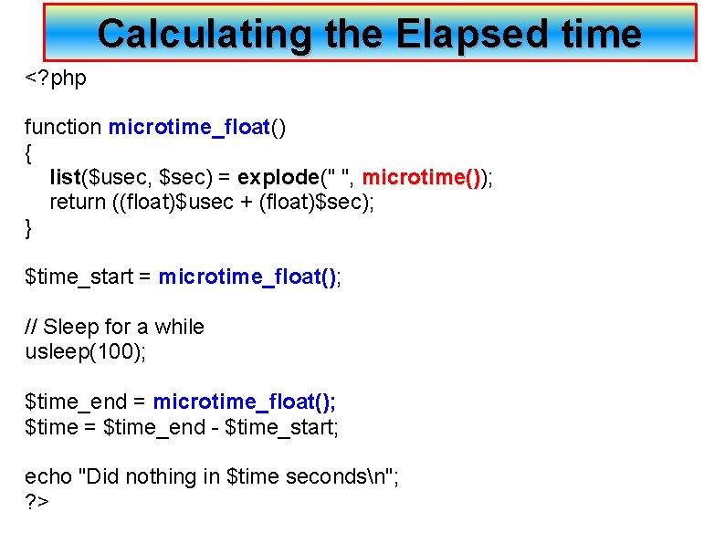 Calculating the Elapsed time <? php function microtime_float() { list($usec, $sec) = explode(" ",