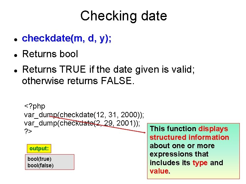 Checking date checkdate(m, d, y); Returns bool Returns TRUE if the date given is