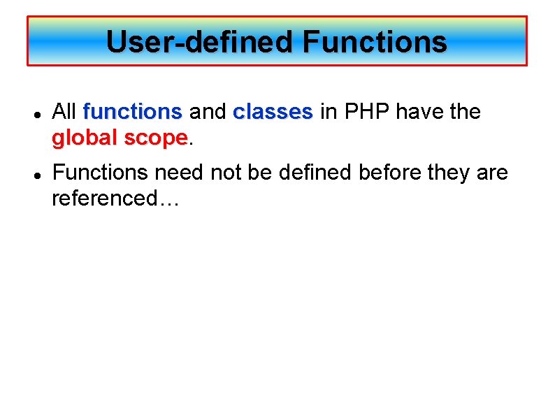 User-defined Functions All functions and classes in PHP have the global scope Functions need