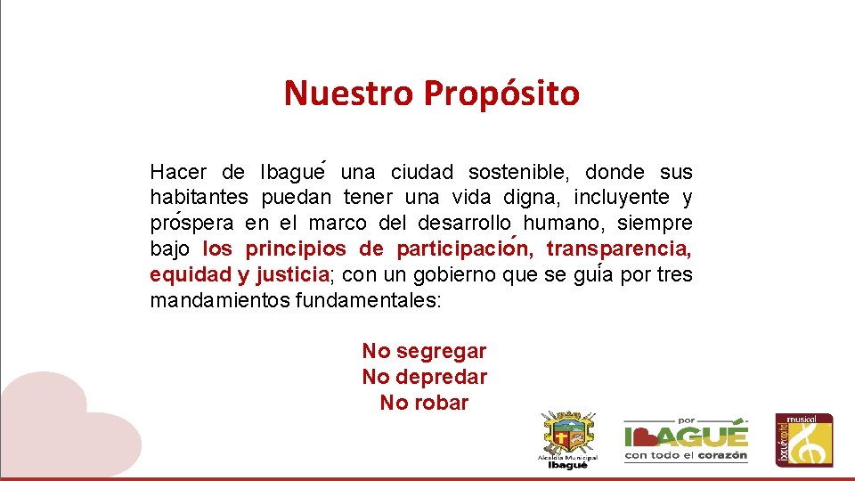 Nuestro Propósito Hacer de Ibague una ciudad sostenible, donde sus habitantes puedan tener una