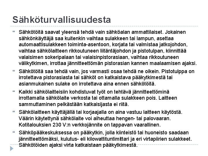 Sähköturvallisuudesta Sähkötöitä saavat yleensä tehdä vain sähköalan ammattilaiset. Jokainen sähkönkäyttäjä saa kuitenkin vaihtaa sulakkeen