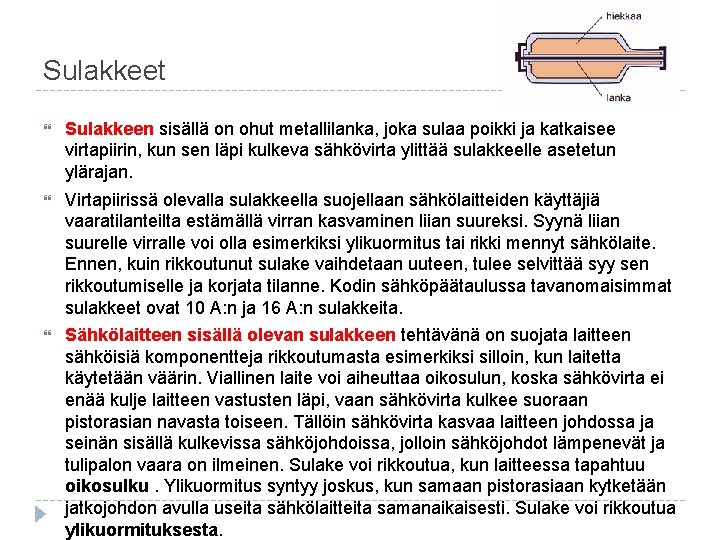 Sulakkeet Sulakkeen sisällä on ohut metallilanka, joka sulaa poikki ja katkaisee virtapiirin, kun sen