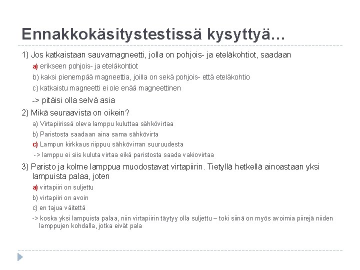 Ennakkokäsitystestissä kysyttyä… 1) Jos katkaistaan sauvamagneetti, jolla on pohjois- ja eteläkohtiot, saadaan a) erikseen