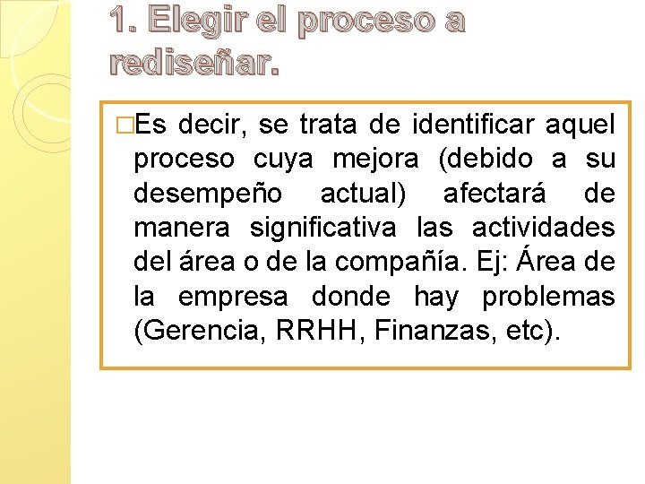 1. Elegir el proceso a rediseñar. �Es decir, se trata de identificar aquel proceso