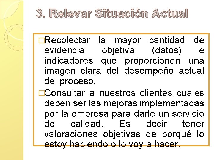 3. Relevar Situación Actual �Recolectar la mayor cantidad de evidencia objetiva (datos) e indicadores