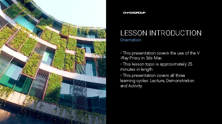 LESSON INTRODUCTION Orientation • This presentation covers the use of the V -Ray Proxy