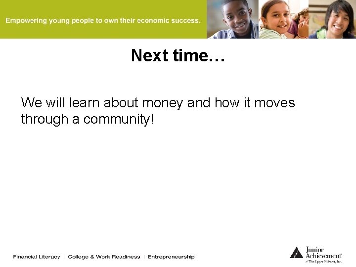 Next time… We will learn about money and how it moves through a community!