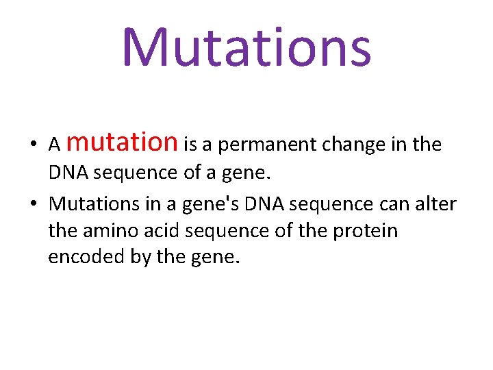 Mutations • A mutation is a permanent change in the DNA sequence of a