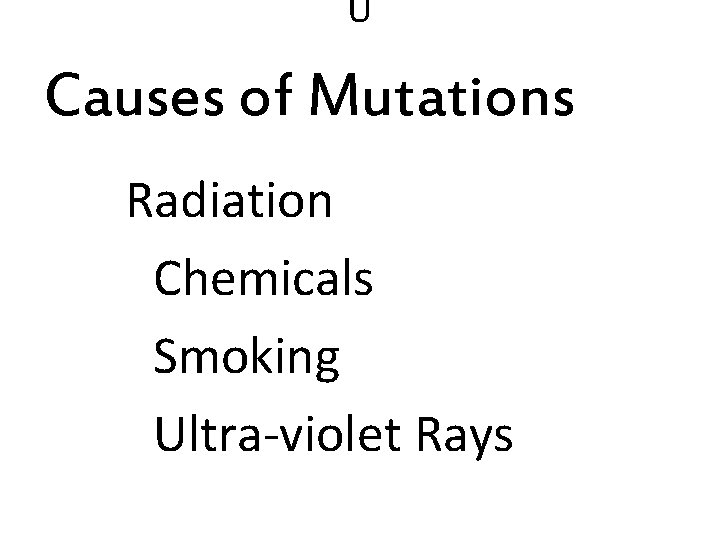 U Causes of Mutations Radiation Chemicals Smoking Ultra-violet Rays 