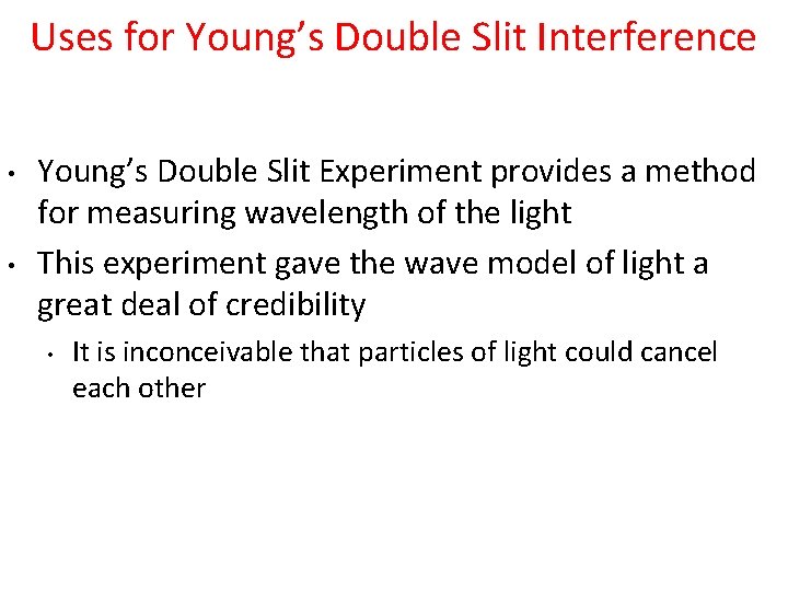 Uses for Young’s Double Slit Interference • • Young’s Double Slit Experiment provides a