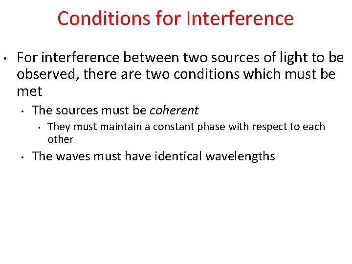 Conditions for Interference • For interference between two sources of light to be observed,